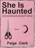 She Is Haunted, stories by Paige Clark (Two Dollar Radio)