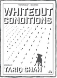 Whiteout Conditions, a novel by Tariq Shah