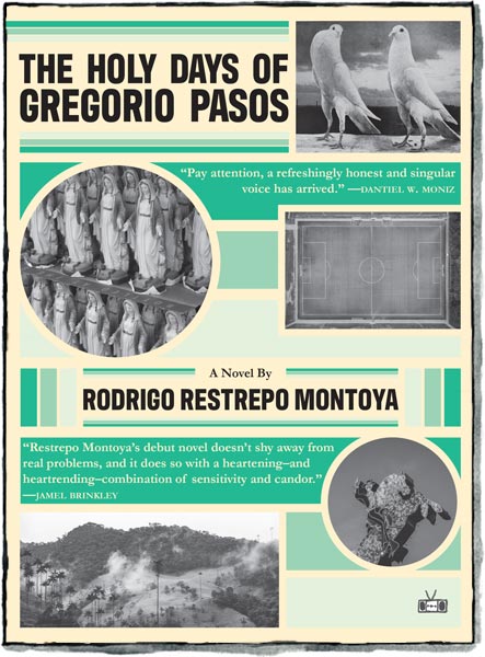 The Holy Days of Gregorio Pasos, a novel by Rodrigo Restrepo Montoya (Two Dollar Radio, 2023)