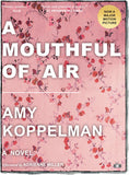 A Mouthful of Air, a novel by Amy Koppelman (Two Dollar Radio)