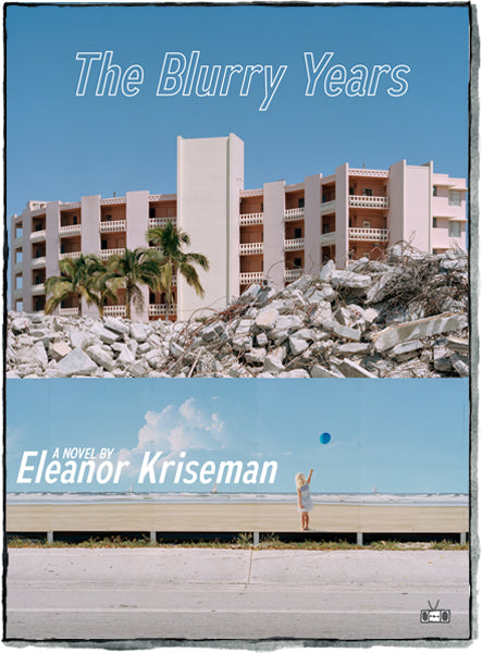 The Blurry Years, a novel by Eleanor Kriseman (Two Dollar Radio 2018)