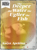 The Deeper the Water the Uglier the Fish, a novel by Katya Apekina