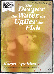 The Deeper the Water the Uglier the Fish, a novel by Katya Apekina