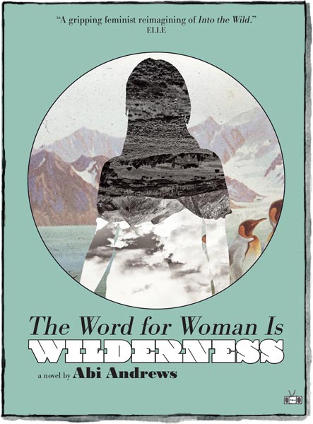 The Word for Woman is Wilderness by Abi Andrews Two Dollar Radio