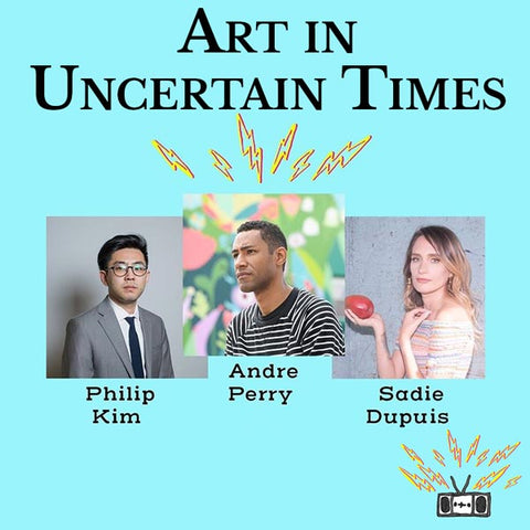 Art in Uncertain Times: Andre Perry, Phil Kim, Sadie Dupuis